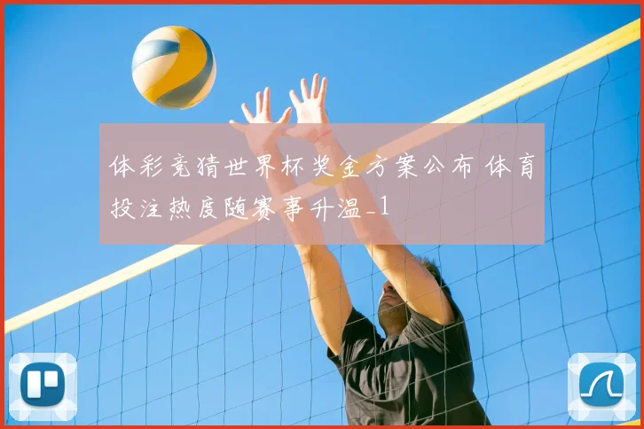 体彩竞猜世界杯奖金方案公布 体育投注热度随赛事升温_1