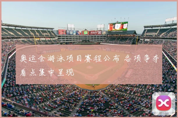 奥运会游泳项目赛程公布 各项争夺看点集中呈现