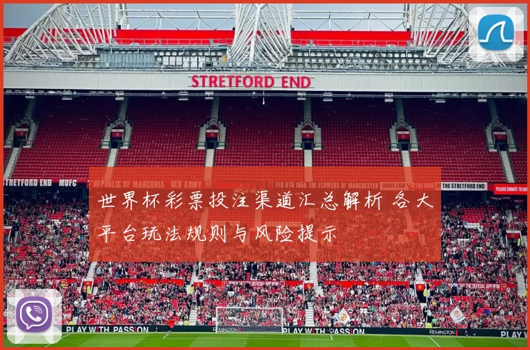 世界杯彩票投注渠道汇总解析 各大平台玩法规则与风险提示